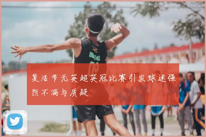 复活节无英超英冠比赛引发球迷强烈不满与质疑