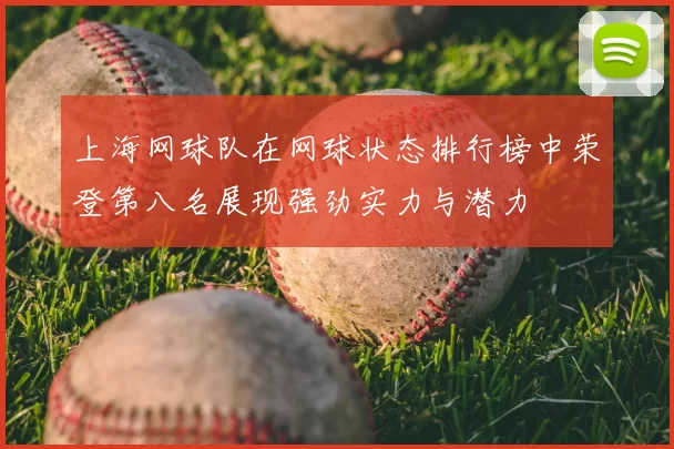 上海网球队在网球状态排行榜中荣登第八名展现强劲实力与潜力