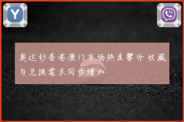 奥运钞香港澳门市场热度攀升 收藏与兑换需求同步增加