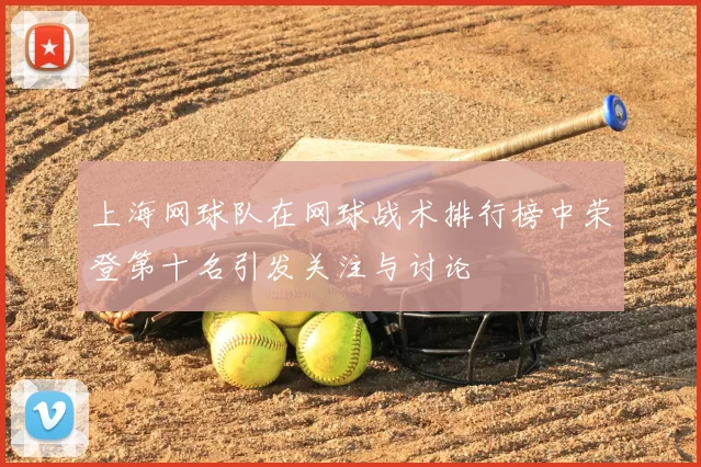 上海网球队在网球战术排行榜中荣登第十名引发关注与讨论
