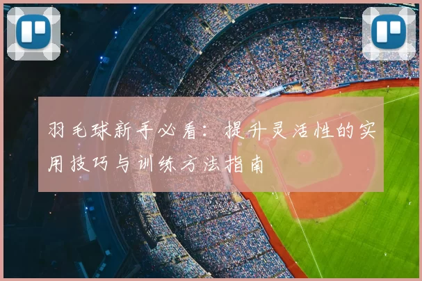 羽毛球新手必看：提升灵活性的实用技巧与训练方法指南