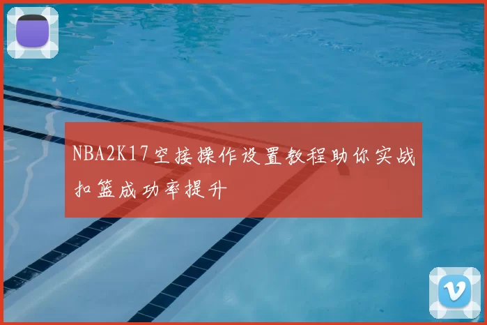 NBA2K17空接操作设置教程助你实战扣篮成功率提升