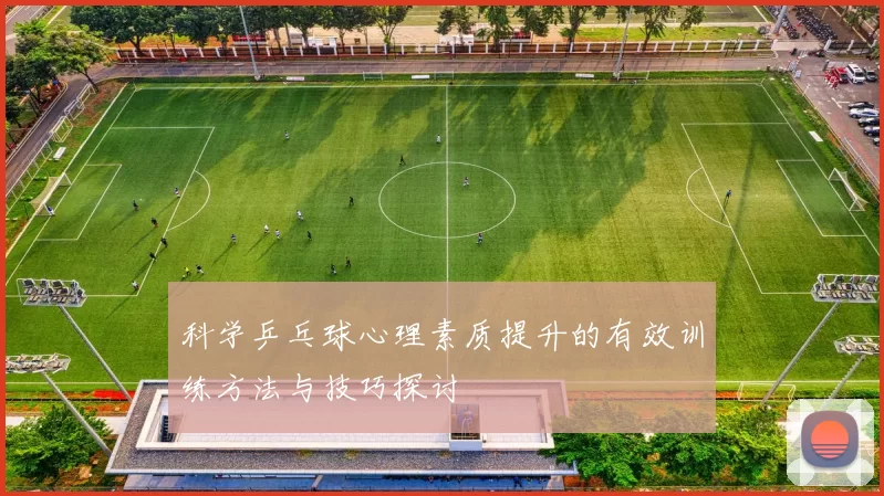 科学乒乓球心理素质提升的有效训练方法与技巧探讨