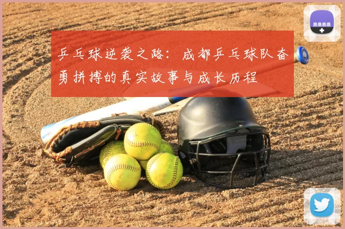 乒乓球逆袭之路：成都乒乓球队奋勇拼搏的真实故事与成长历程