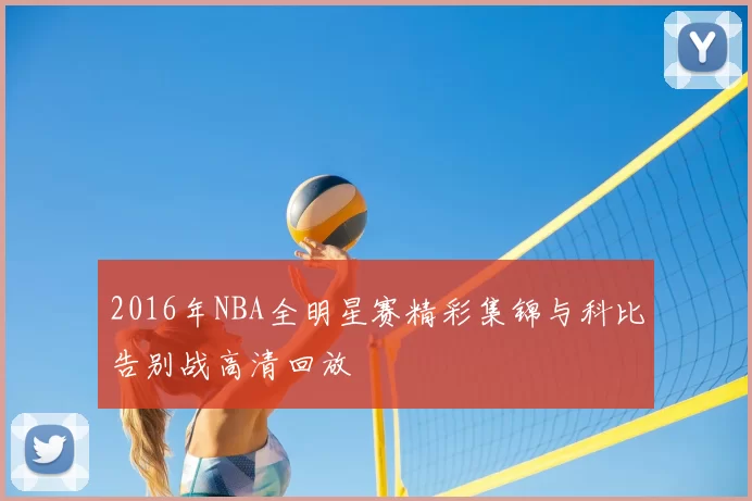 2016年NBA全明星赛精彩集锦与科比告别战高清回放
