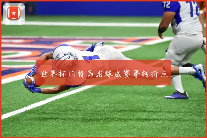 世界杯门将乌龙球成赛事转折点