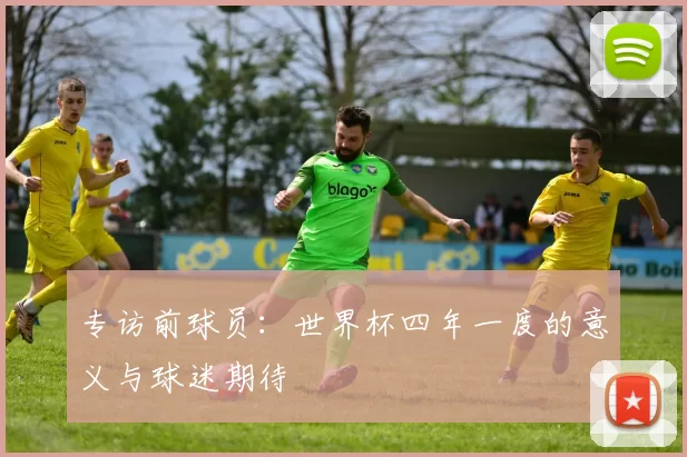 专访前球员：世界杯四年一度的意义与球迷期待