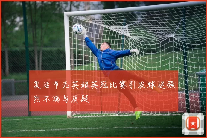 复活节无英超英冠比赛引发球迷强烈不满与质疑