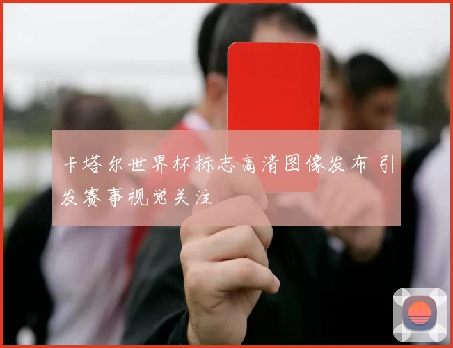卡塔尔世界杯标志高清图像发布 引发赛事视觉关注