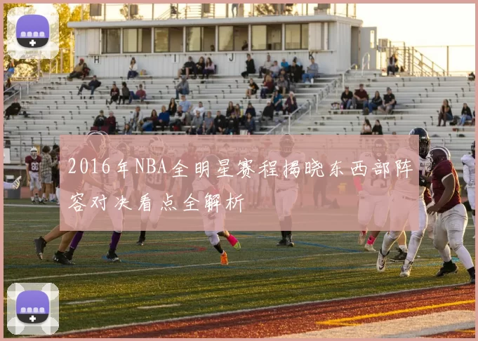 2016年NBA全明星赛程揭晓东西部阵容对决看点全解析