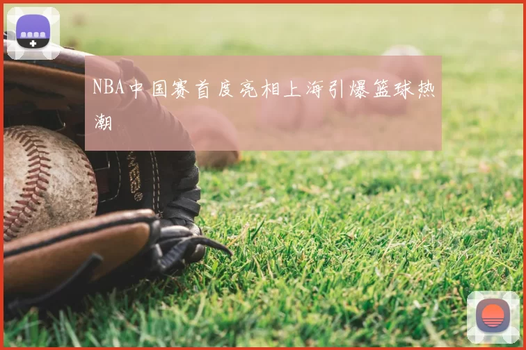 NBA中国赛首度亮相上海引爆篮球热潮