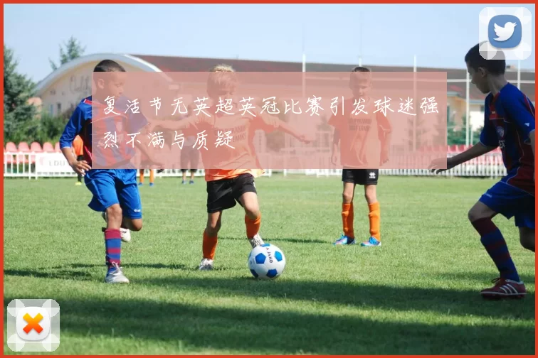 复活节无英超英冠比赛引发球迷强烈不满与质疑