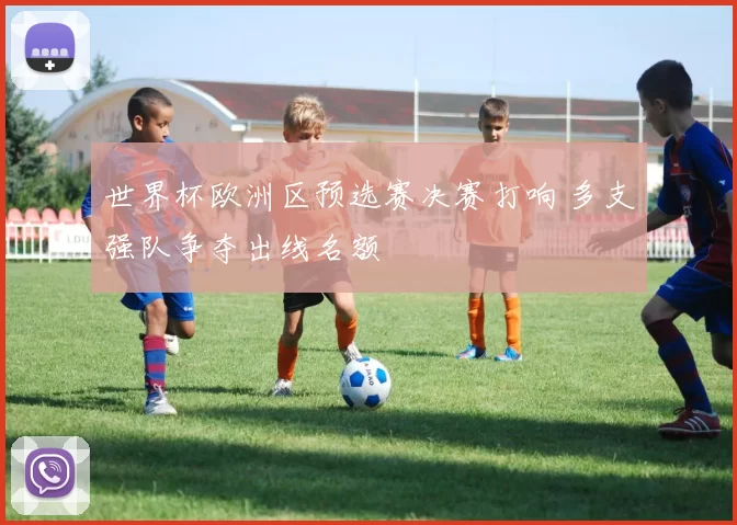 世界杯欧洲区预选赛决赛打响 多支强队争夺出线名额